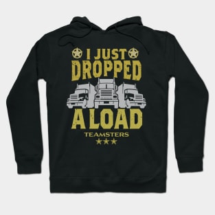 Teamsters Gift, Truck Driver Union worker, Funny Trucking I just dropped a Load shirt Hoodie